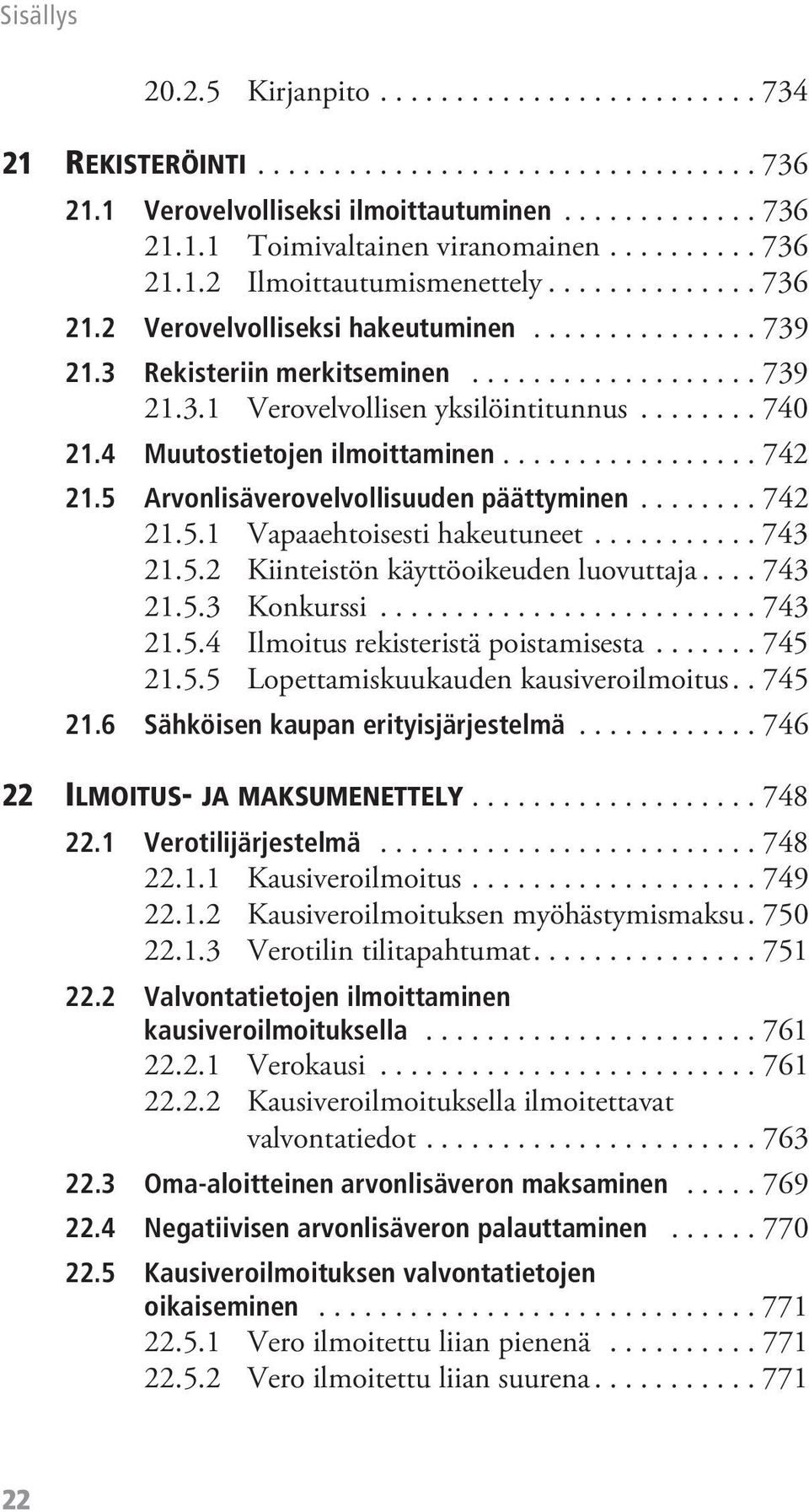 ....... 740 21.4 Muutostietojen ilmoittaminen................. 742 21.5 Arvonlisäverovelvollisuuden päättyminen........ 742 21.5.1 Vapaaehtoisesti hakeutuneet........... 743 21.5.2 Kiinteistön käyttöoikeuden luovuttaja.