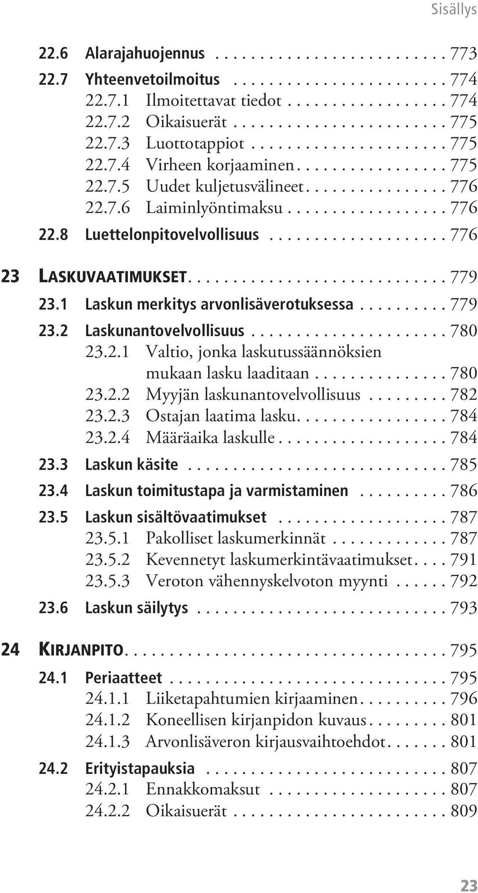 ................... 776 23 LASKUVAATIMUKSET............................. 779 23.1 Laskun merkitys arvonlisäverotuksessa.......... 779 23.2 Laskunantovelvollisuus...................... 780 23.2.1 Valtio, jonka laskutussäännöksien mukaan lasku laaditaan.