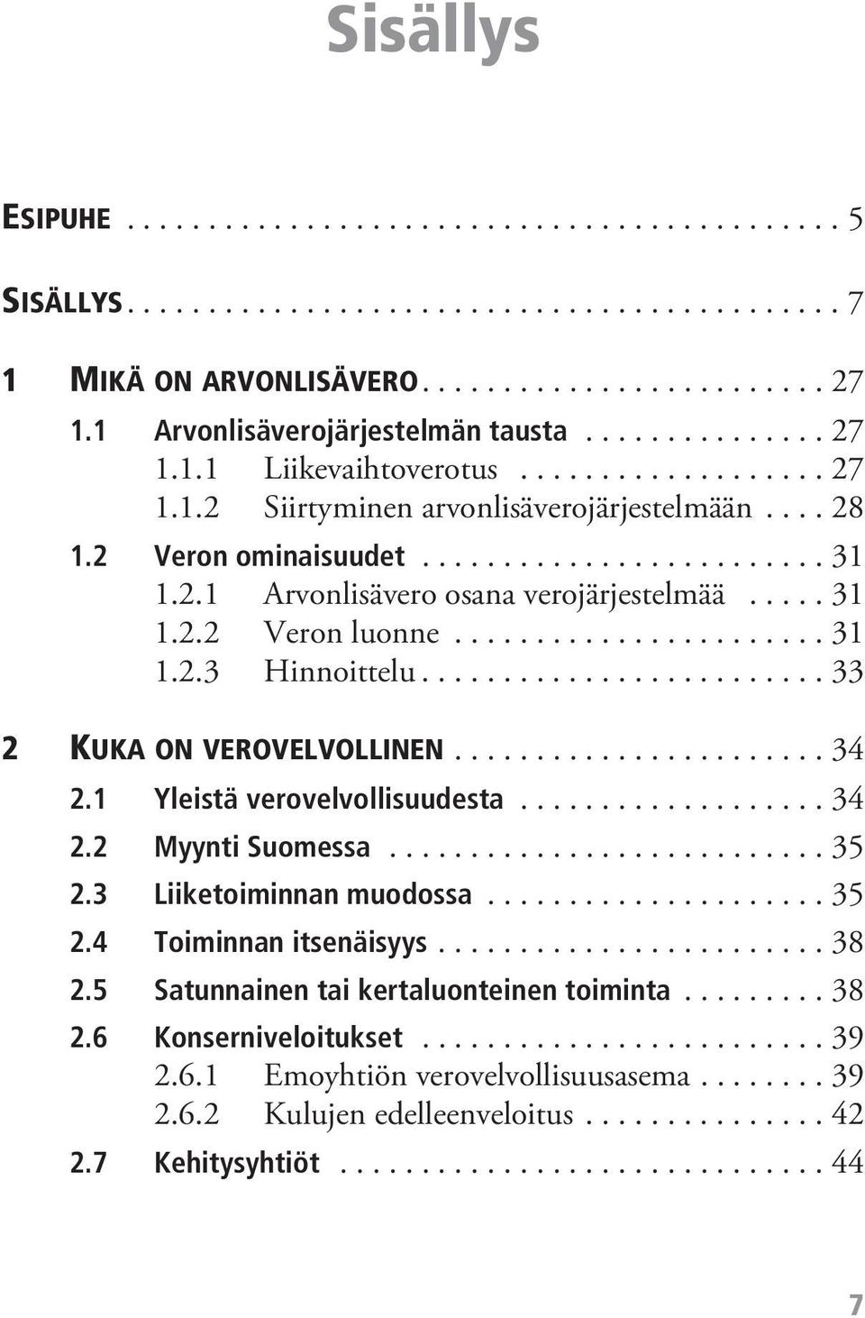 .... 31 1.2.2 Veron luonne....................... 31 1.2.3 Hinnoittelu......................... 33 2 KUKA ON VEROVELVOLLINEN....................... 34 2.1 Yleistä verovelvollisuudesta................... 34 2.2 Myynti Suomessa.