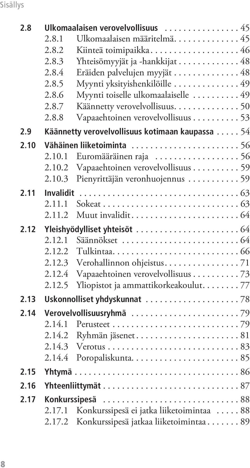 8.8 Vapaaehtoinen verovelvollisuus.......... 53 2.9 Käännetty verovelvollisuus kotimaan kaupassa..... 54 2.10 Vähäinen liiketoiminta....................... 56 2.10.1 Euromääräinen raja.................. 56 2.10.2 Vapaaehtoinen verovelvollisuus.