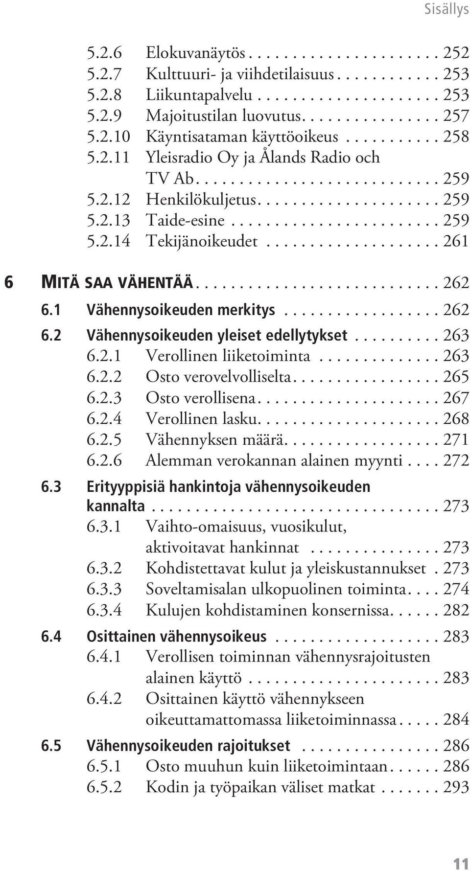 ................... 261 6 MITÄ SAA VÄHENTÄÄ............................ 262 6.1 Vähennysoikeuden merkitys.................. 262 6.2 Vähennysoikeuden yleiset edellytykset.......... 263 6.2.1 Verollinen liiketoiminta.