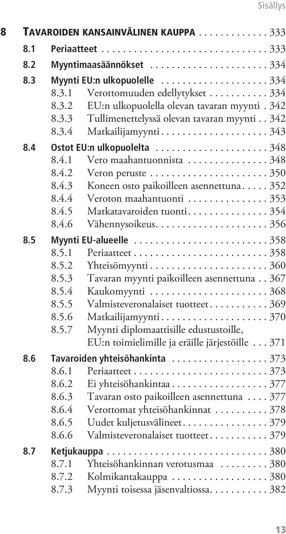 4.1 Vero maahantuonnista............... 348 8.4.2 Veron peruste...................... 350 8.4.3 Koneen osto paikoilleen asennettuna..... 352 8.4.4 Veroton maahantuonti............... 353 8.4.5 Matkatavaroiden tuonti.