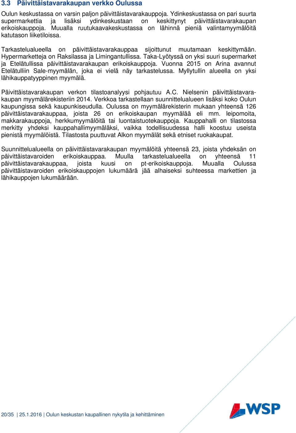 Muualla ruutukaavakeskustassa on lähinnä pieniä valintamyymälöitä katutason liiketiloissa. Tarkastelualueella on päivittäistavarakauppaa sijoittunut muutamaan keskittymään.