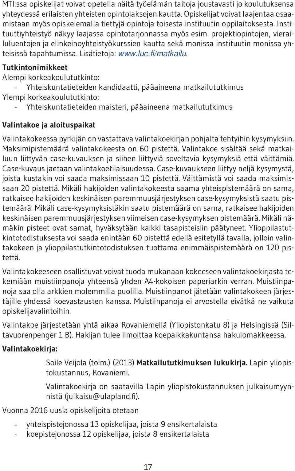 projektiopintojen, vierailuluentojen ja elinkeinoyhteistyökurssien kautta sekä monissa instituutin monissa yhteisissä tapahtumissa. Lisätietoja: www.luc.fi/matkailu.