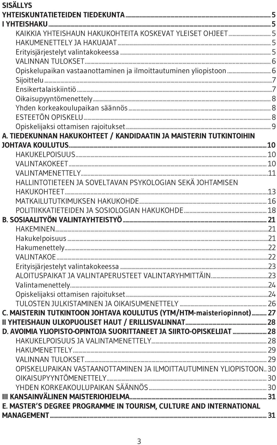 .. 8 ESTEETÖN OPISKELU... 8 Opiskelijaksi ottamisen rajoitukset... 9 A. TIEDEKUNNAN HAKUKOHTEET / KANDIDAATIN JA MAISTERIN TUTKINTOIHIN JOHTAVA KOULUTUS... 10 HAKUKELPOISUUS... 10 VALINTAKOKEET.