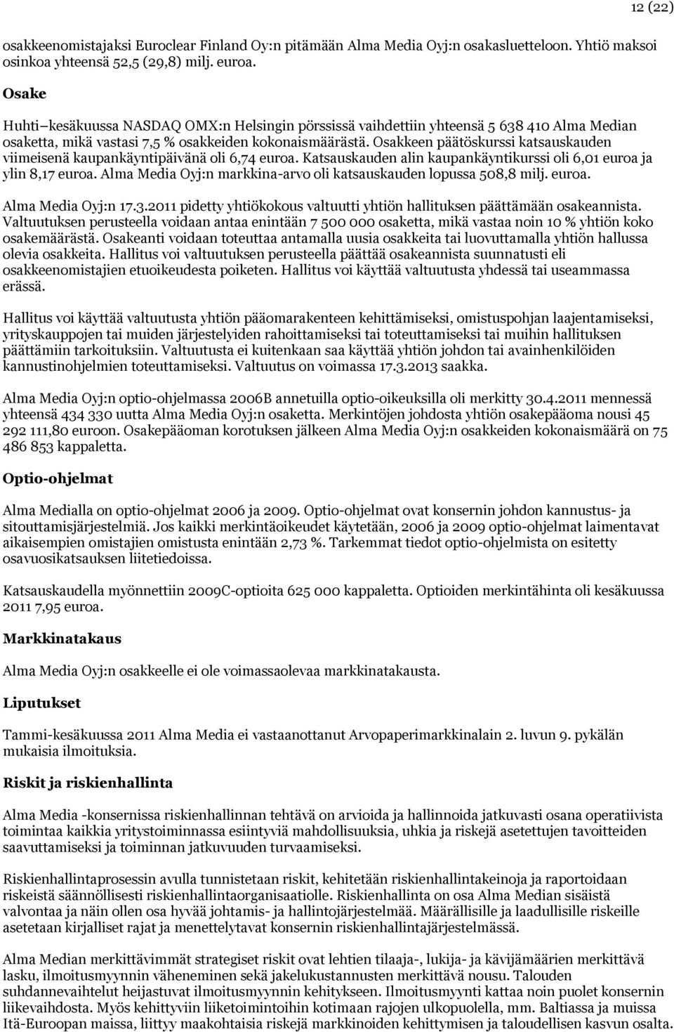 Osakkeen päätöskurssi katsauskauden viimeisenä kaupankäyntipäivänä oli 6,74 euroa. Katsauskauden alin kaupankäyntikurssi oli 6,01 euroa ja ylin 8,17 euroa.