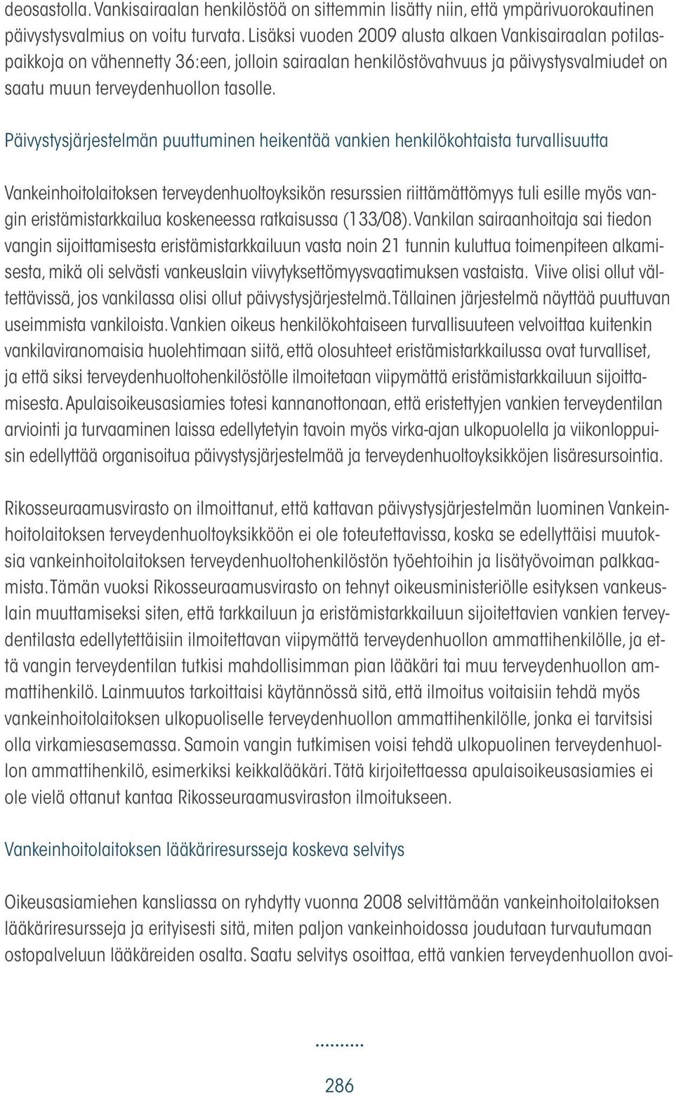 Päivystysjärjestelmän puuttuminen heikentää vankien henkilökohtaista turvallisuutta Vankeinhoitolaitoksen terveydenhuoltoyksikön resurssien riittämättömyys tuli esille myös vangin eristämistarkkailua