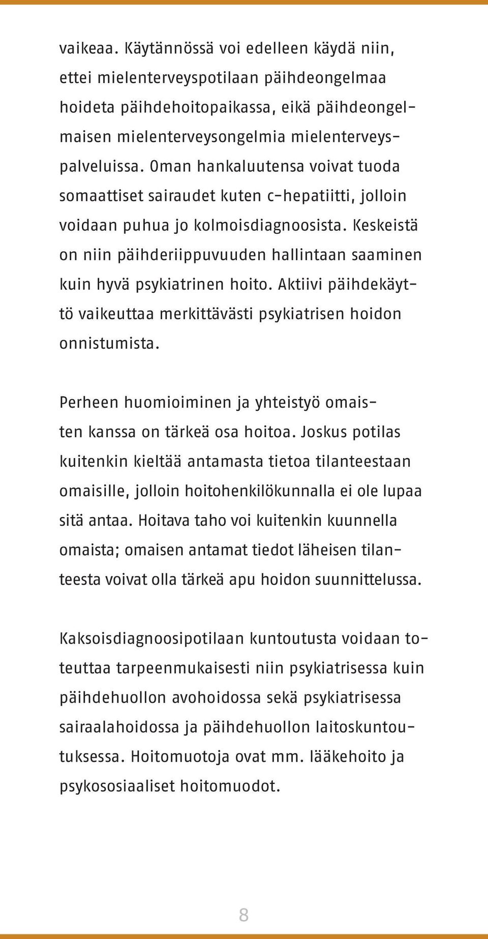 Keskeistä on niin päihderiippuvuuden hallintaan saaminen kuin hyvä psykiatrinen hoito. Aktiivi päihdekäyttö vaikeuttaa merkittävästi psykiatrisen hoidon onnistumista.