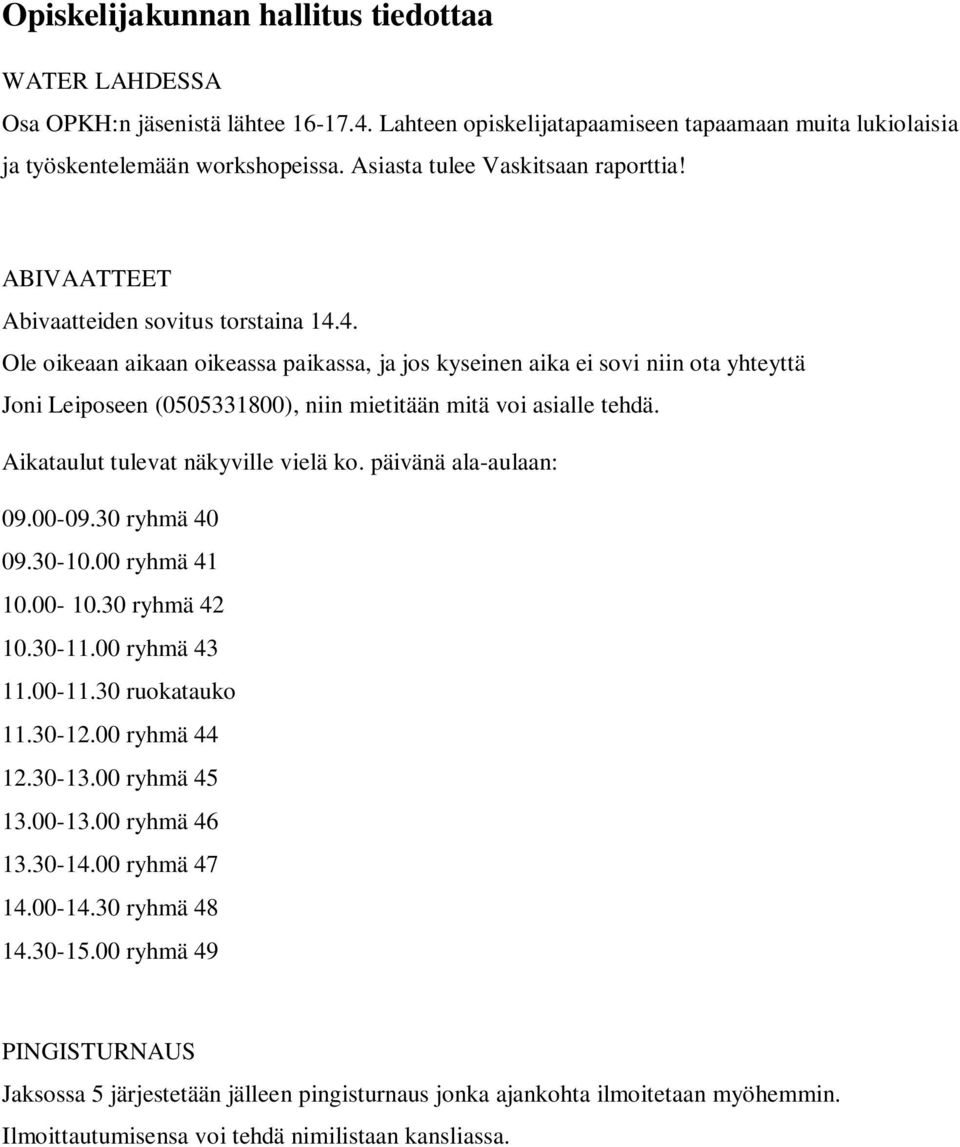 4. Ole oikeaan aikaan oikeassa paikassa, ja jos kyseinen aika ei sovi niin ota yhteyttä Joni Leiposeen (0505331800), niin mietitään mitä voi asialle tehdä. Aikataulut tulevat näkyville vielä ko.