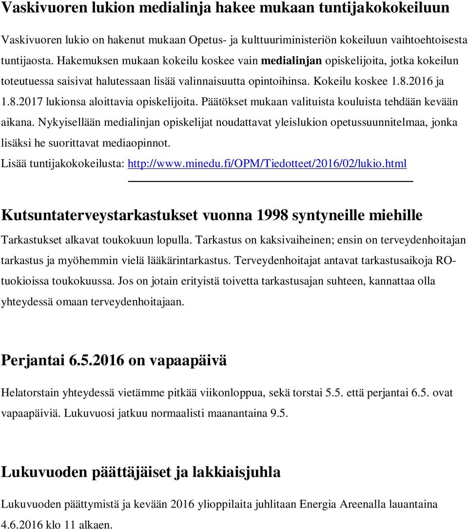 2016 ja 1.8.2017 lukionsa aloittavia opiskelijoita. Päätökset mukaan valituista kouluista tehdään kevään aikana.