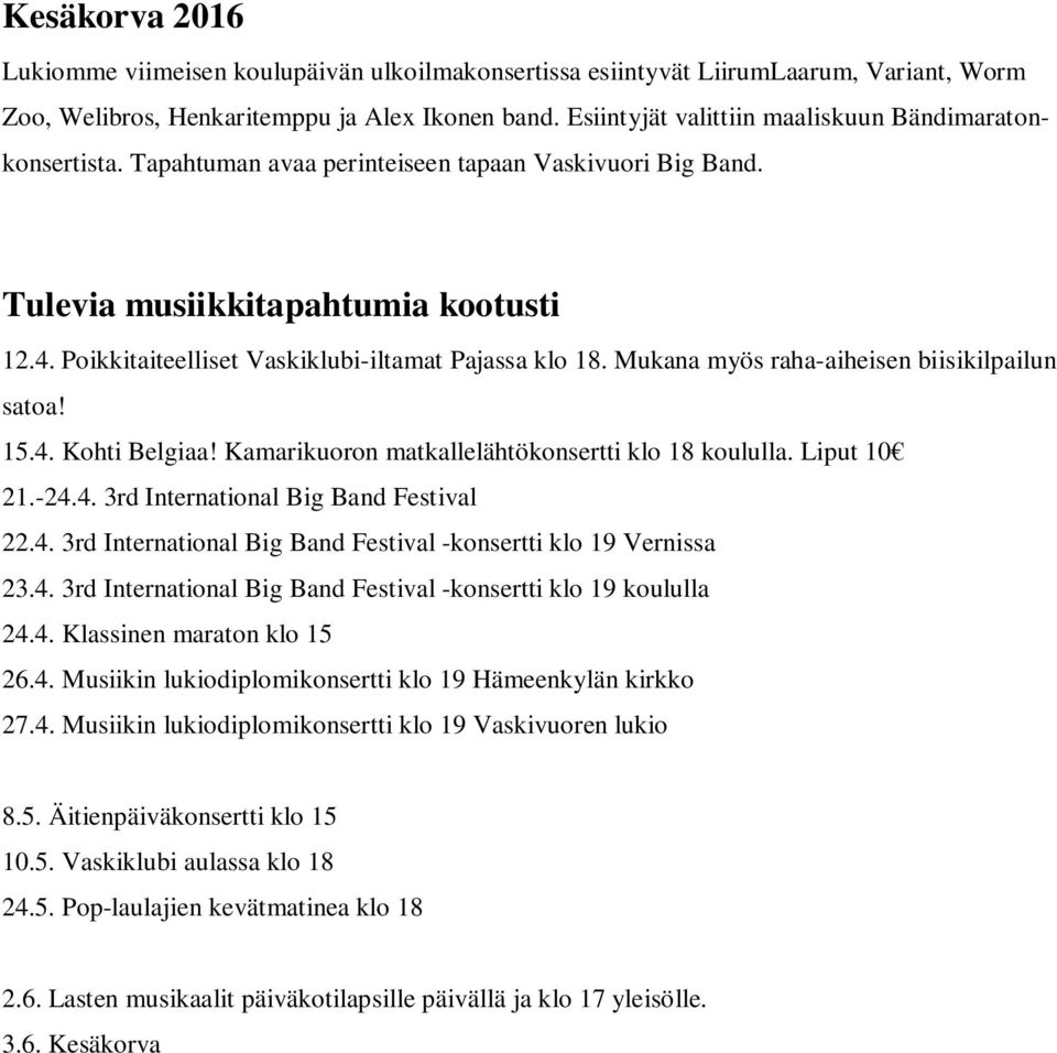 Poikkitaiteelliset Vaskiklubi-iltamat Pajassa klo 18. Mukana myös raha-aiheisen biisikilpailun satoa! 15.4. Kohti Belgiaa! Kamarikuoron matkallelähtökonsertti klo 18 koululla. Liput 10 21.-24.4. 3rd International Big Band Festival 22.