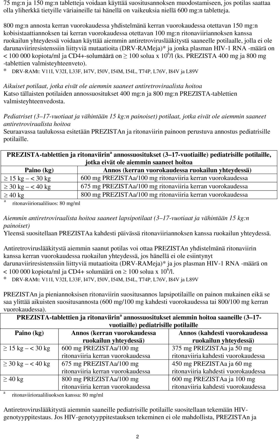 antiretroviruslääkitystä saaneelle potilaalle, jolla ei ole darunaviiriresistenssiin liittyviä mutaatioita (DRV-RAMeja)* ja jonka plasman HIV-1 RNA -määrä on < 100 000 kopiota/ml ja CD4+-solumäärä on