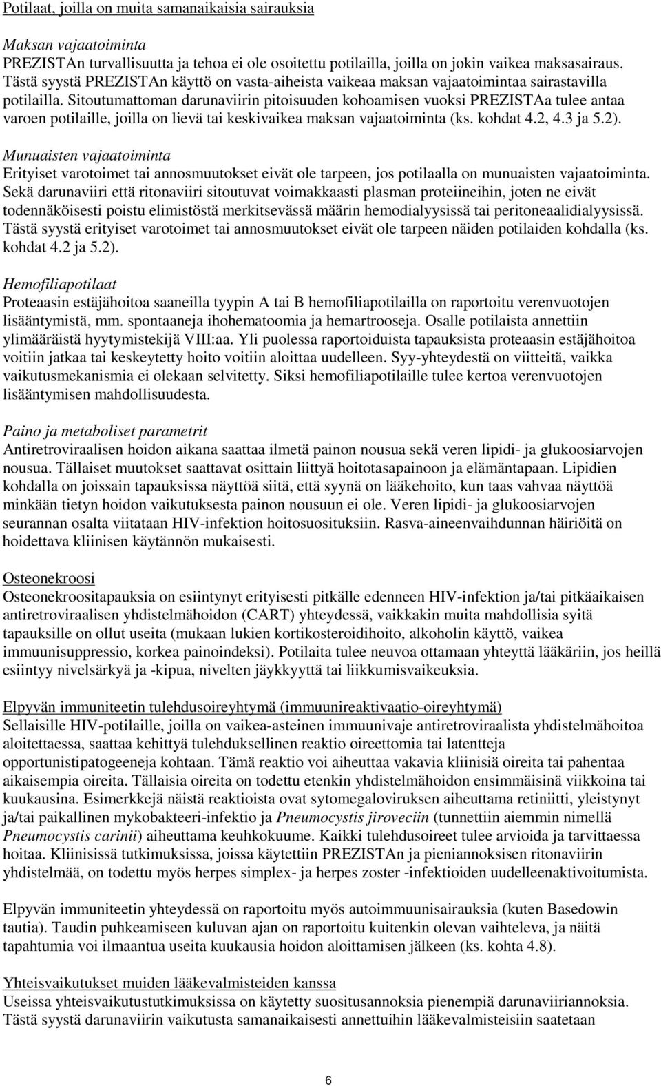 Sitoutumattoman darunaviirin pitoisuuden kohoamisen vuoksi PREZISTAa tulee antaa varoen potilaille, joilla on lievä tai keskivaikea maksan vajaatoiminta (ks. kohdat 4.2, 4.3 ja 5.2).