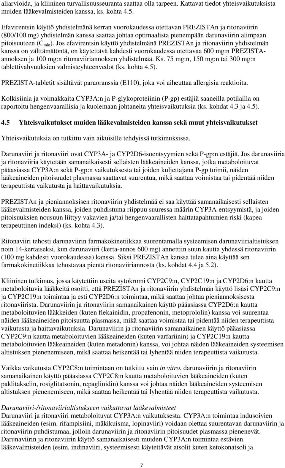 Jos efavirentsin käyttö yhdistelmänä PREZISTAn ja ritonaviirin yhdistelmän kanssa on välttämätöntä, on käytettävä kahdesti otettavaa 600 mg:n PREZISTAannoksen ja 100 mg:n ritonaviiriannoksen