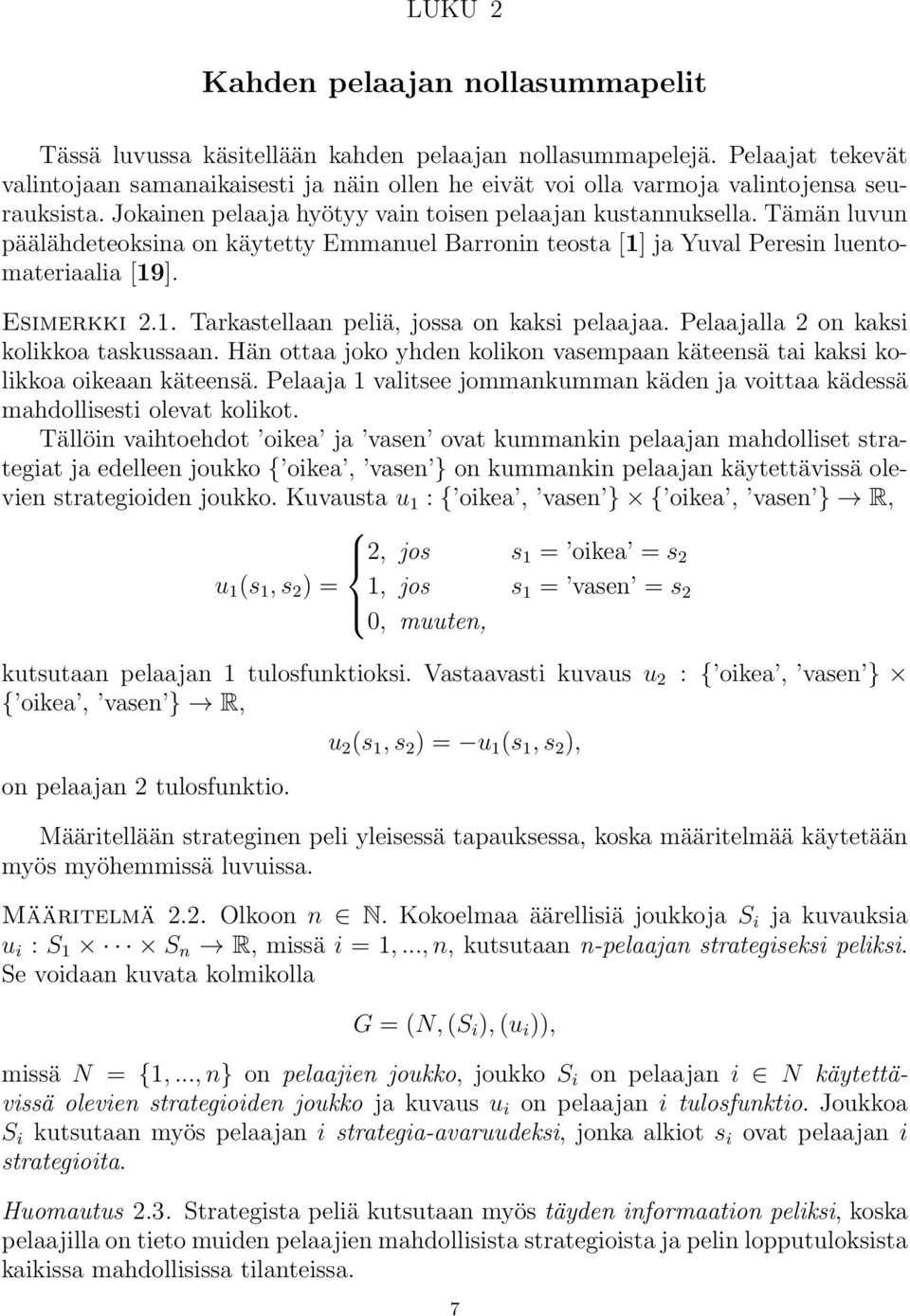 Tämän luvun päälähdeteoksina on käytetty Emmanuel Barronin teosta [1] ja Yuval Peresin luentomateriaalia [19]. Esimerkki 2.1. Tarkastellaan peliä, jossa on kaksi pelaajaa.