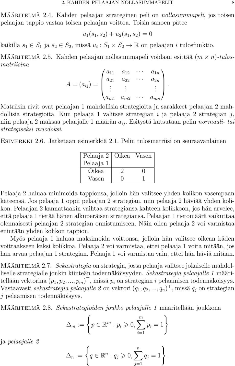 Kahden pelaajan nollasummapeli voidaan esittää (m n)-tulosmatriisina a 11 a 12 a 1n a A = (a ij ) = 21 a 22 a 2n.