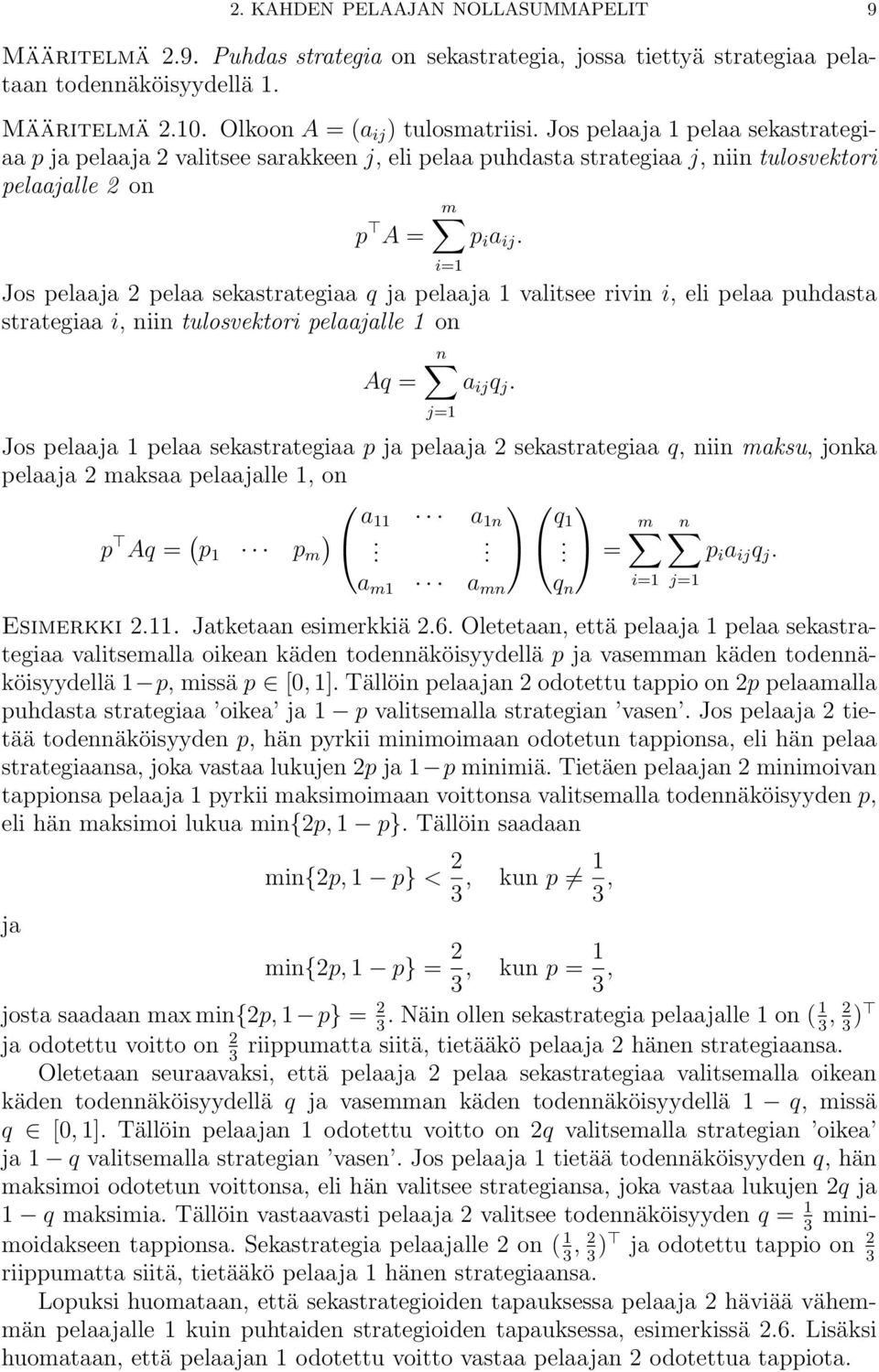 i=1 Jos pelaaja 2 pelaa sekastrategiaa q ja pelaaja 1 valitsee rivin i, eli pelaa puhdasta strategiaa i, niin tulosvektori pelaajalle 1 on n Aq = a ij q j.