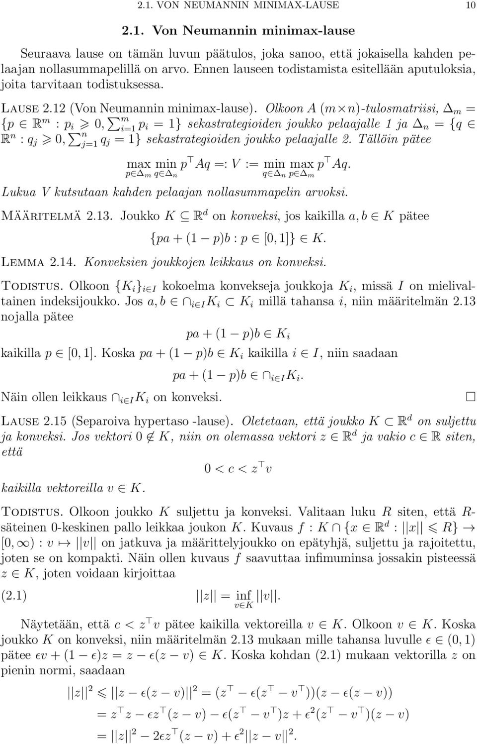 Olkoon A (m n)-tulosmatriisi, m = {p R m : p i 0, m i=1 p i = 1} sekastrategioiden joukko pelaajalle 1 ja n = {q R n : q j 0, n j=1 q j = 1} sekastrategioiden joukko pelaajalle 2.