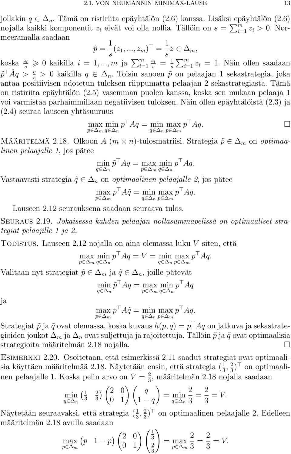 Näin ollen saadaan > 0 kaikilla q n. Toisin sanoen p on pelaajan 1 sekastrategia, joka antaa positiivisen odotetun tuloksen riippumatta pelaajan 2 sekastrategiasta. Tämä on ristiriita epäyhtälön (2.