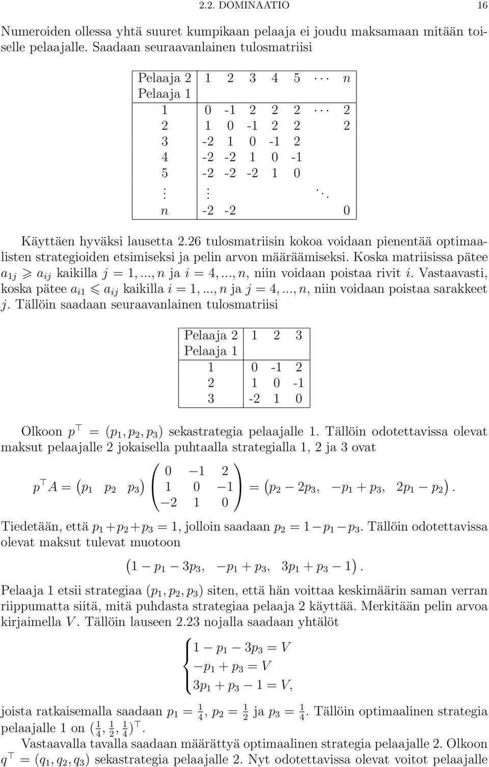 26 tulosmatriisin kokoa voidaan pienentää optimaalisten strategioiden etsimiseksi ja pelin arvon määräämiseksi. Koska matriisissa pätee a 1j a ij kaikilla j = 1,..., n ja i = 4,.