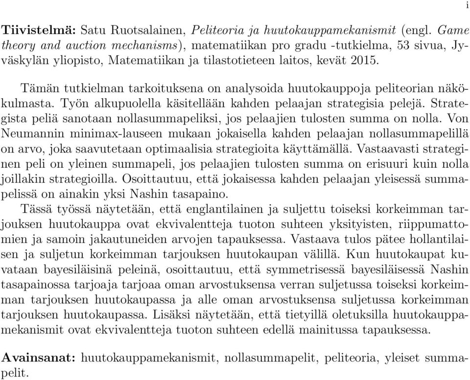 Tämän tutkielman tarkoituksena on analysoida huutokauppoja peliteorian näkökulmasta. Työn alkupuolella käsitellään kahden pelaajan strategisia pelejä.