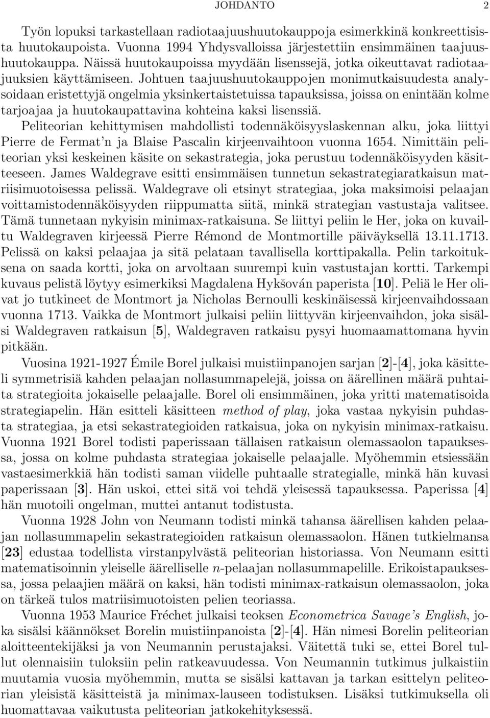 Johtuen taajuushuutokauppojen monimutkaisuudesta analysoidaan eristettyjä ongelmia yksinkertaistetuissa tapauksissa, joissa on enintään kolme tarjoajaa ja huutokaupattavina kohteina kaksi lisenssiä.