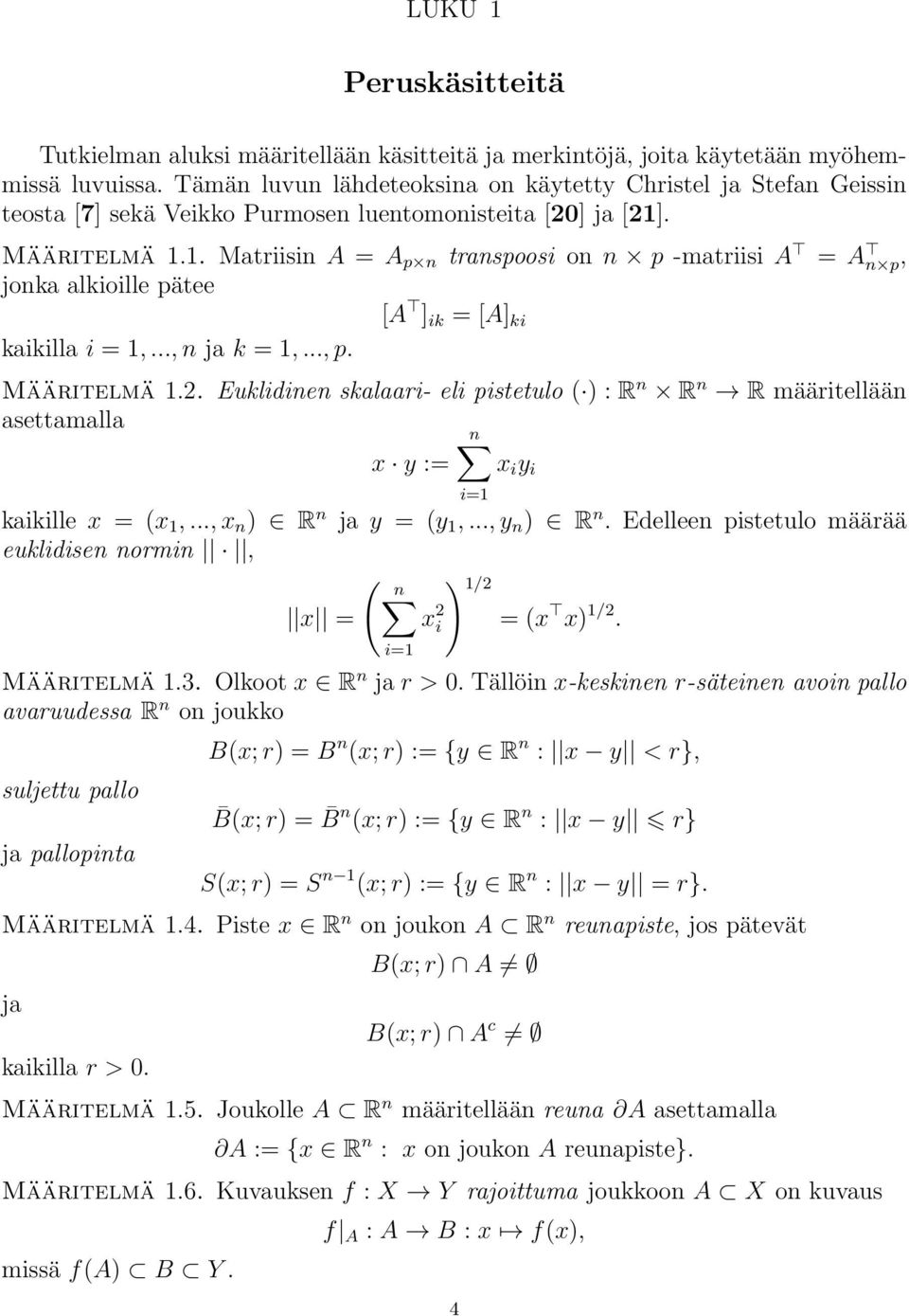 . Määritelmä 1.1. Matriisin A = A p n transpoosi on n p -matriisi A = A n p, jonka alkioille pätee [A ] ik = [A] ki kaikilla i = 1,..., n ja k = 1,..., p. Määritelmä 1.2.
