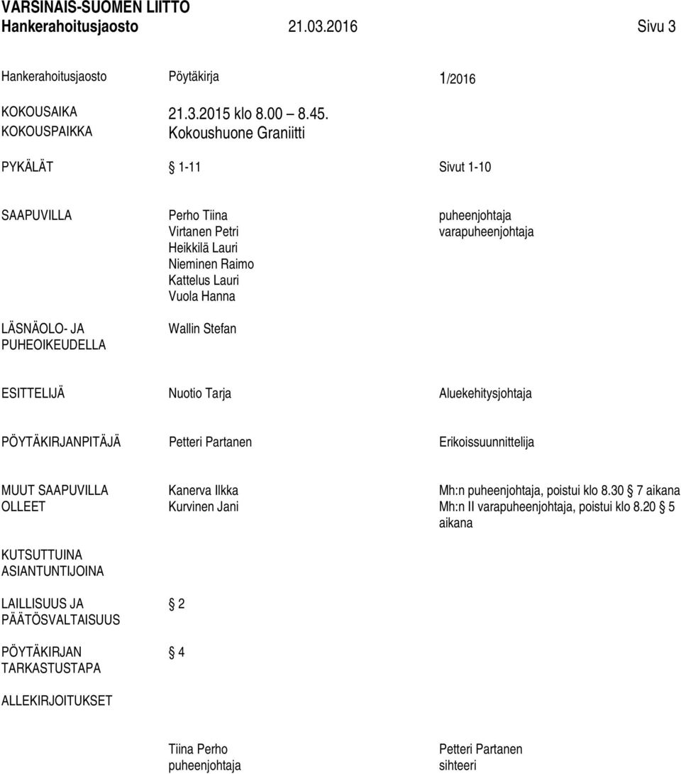 Wallin Stefan puheenjohtaja varapuheenjohtaja ESITTELIJÄ Nuotio Tarja Aluekehitysjohtaja PÖYTÄKIRJANPITÄJÄ Petteri Partanen Erikoissuunnittelija MUUT SAAPUVILLA OLLEET KUTSUTTUINA
