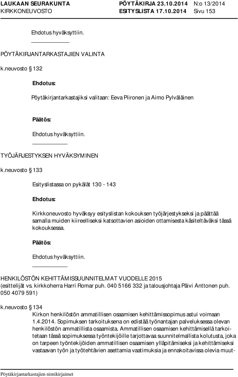 käsiteltäväksi tässä kokouksessa. HENKILÖSTÖN KEHITTÄMISSUUNNITELMAT VUODELLE 2015 (esittelijät vs. kirkkoherra Harri Romar puh. 040 5166 332 ja talousjohtaja Päivi Anttonen puh. 050 4079 591) k.