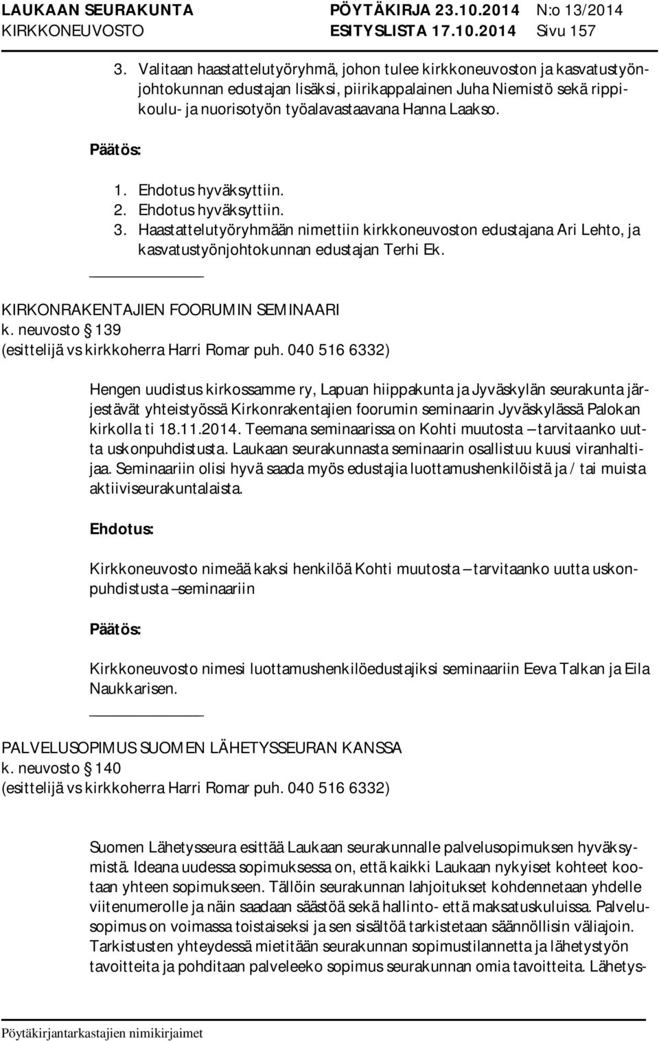 2. 3. Haastattelutyöryhmään nimettiin kirkkoneuvoston edustajana Ari Lehto, ja kasvatustyönjohtokunnan edustajan Terhi Ek. KIRKONRAKENTAJIEN FOORUMIN SEMINAARI k.