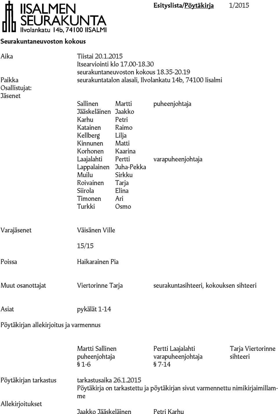 Korhonen Kaarina Laajalahti Pertti varapuheenjohtaja Lappalainen Juha-Pekka Muilu Sirkku Roivainen Tarja Siirola Elina Timonen Ari Turkki Osmo Varajäsenet Väisänen Ville 15/15 Poissa Haikarainen Pia