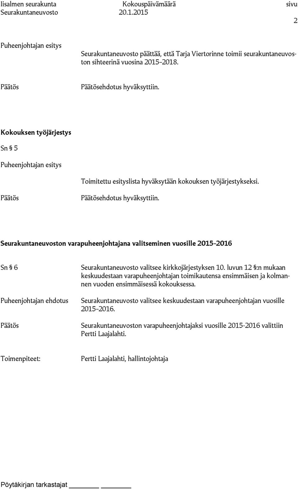 Seurakuntaneuvoston varapuheenjohtajana valitseminen vuosille 2015 2016 Sn 6 Puheenjohtajan ehdotus Seurakuntaneuvosto valitsee kirkkojärjestyksen 10.