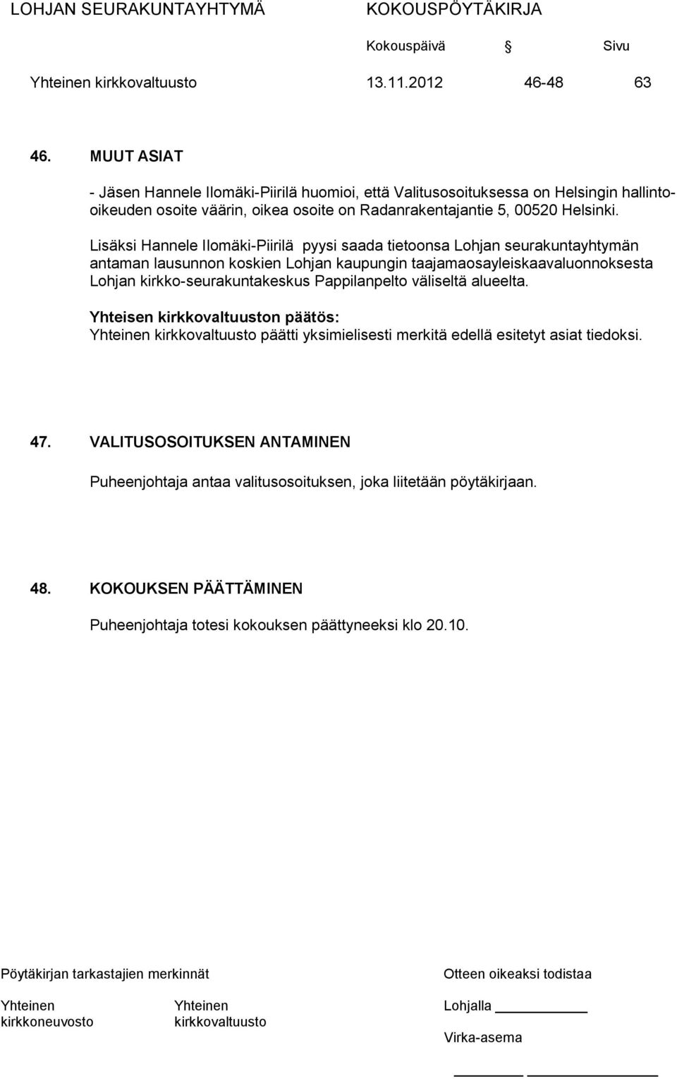 Lisäksi Hannele Ilomäki-Piirilä pyysi saada tietoonsa Lohjan seurakuntayhtymän antaman lausunnon koskien Lohjan kaupungin taajamaosayleiskaavaluonnoksesta Lohjan