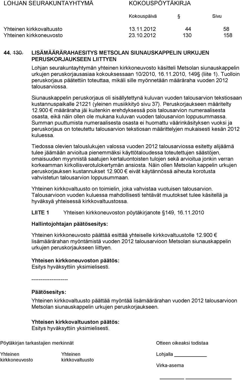 LISÄMÄÄRÄRAHAESITYS METSOLAN SIUNAUSKAPPELIN URKUJEN PERUSKORJAUKSEEN LIITTYEN Lohjan seurakuntayhtymän yhteinen käsitteli Metsolan siunauskappelin urkujen peruskorjausasiaa kokouksessaan 10/2010, 16.
