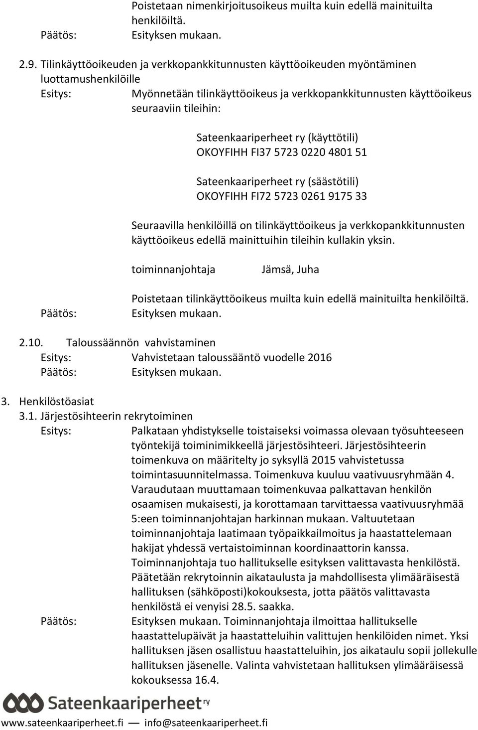 ry (käyttötili) OKOYFIHH FI37 5723 0220 4801 51 Sateenkaariperheet ry (säästötili) OKOYFIHH FI72 5723 0261 9175 33 Seuraavilla henkilöillä on tilinkäyttöoikeus ja verkkopankkitunnusten käyttöoikeus