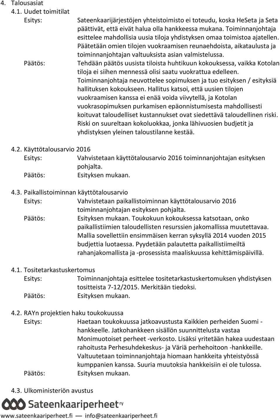 Päätetään omien tilojen vuokraamisen reunaehdoista, aikataulusta ja toiminnanjohtajan valtuuksista asian valmistelussa.