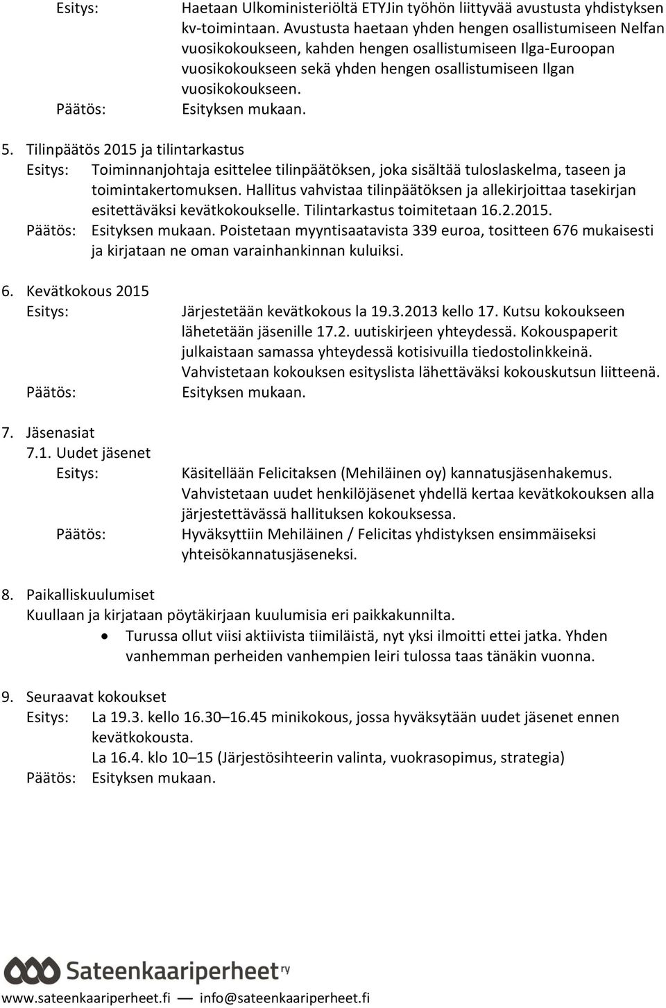 Tilinpäätös 2015 ja tilintarkastus Toiminnanjohtaja esittelee tilinpäätöksen, joka sisältää tuloslaskelma, taseen ja toimintakertomuksen.