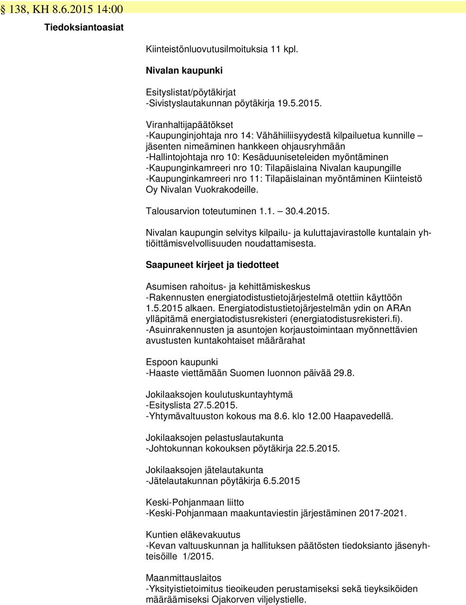 Viranhaltijapäätökset -Kaupunginjohtaja nro 14: Vähähiiliisyydestä kilpailuetua kunnille jäsenten nimeäminen hankkeen ohjausryhmään -Hallintojohtaja nro 10: Kesäduuniseteleiden myöntäminen