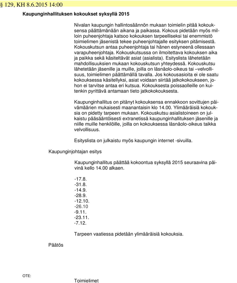 Kokouskutsun antaa puheenjohtaja tai hänen estyneenä ollessaan varapuheenjohtaja. Kokouskutsussa on ilmoitettava kokouksen aika ja paikka sekä käsiteltävät asiat (asialista).