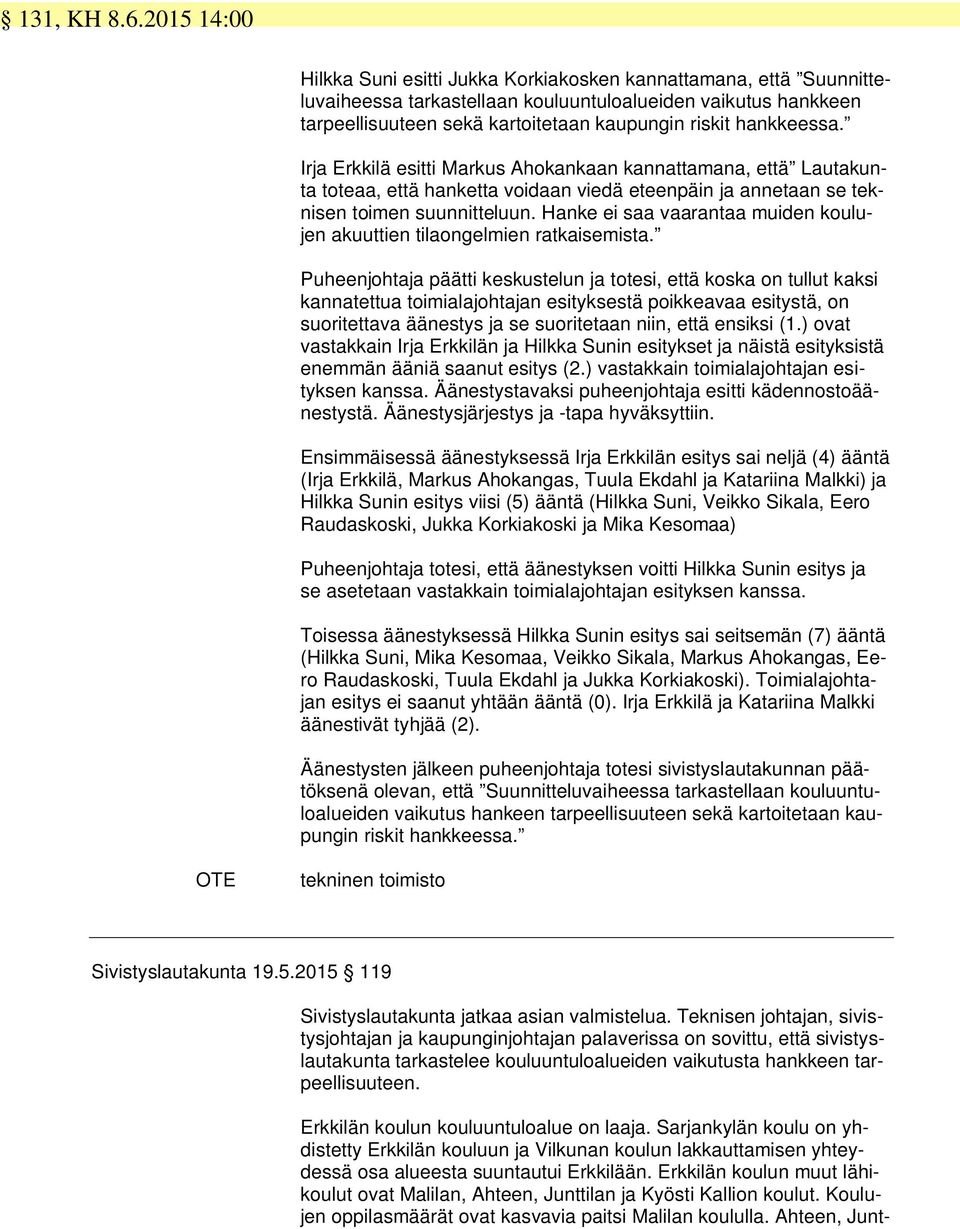 hankkeessa. Irja Erkkilä esitti Markus Ahokankaan kannattamana, että Lautakunta toteaa, että hanketta voidaan viedä eteenpäin ja annetaan se teknisen toimen suunnitteluun.