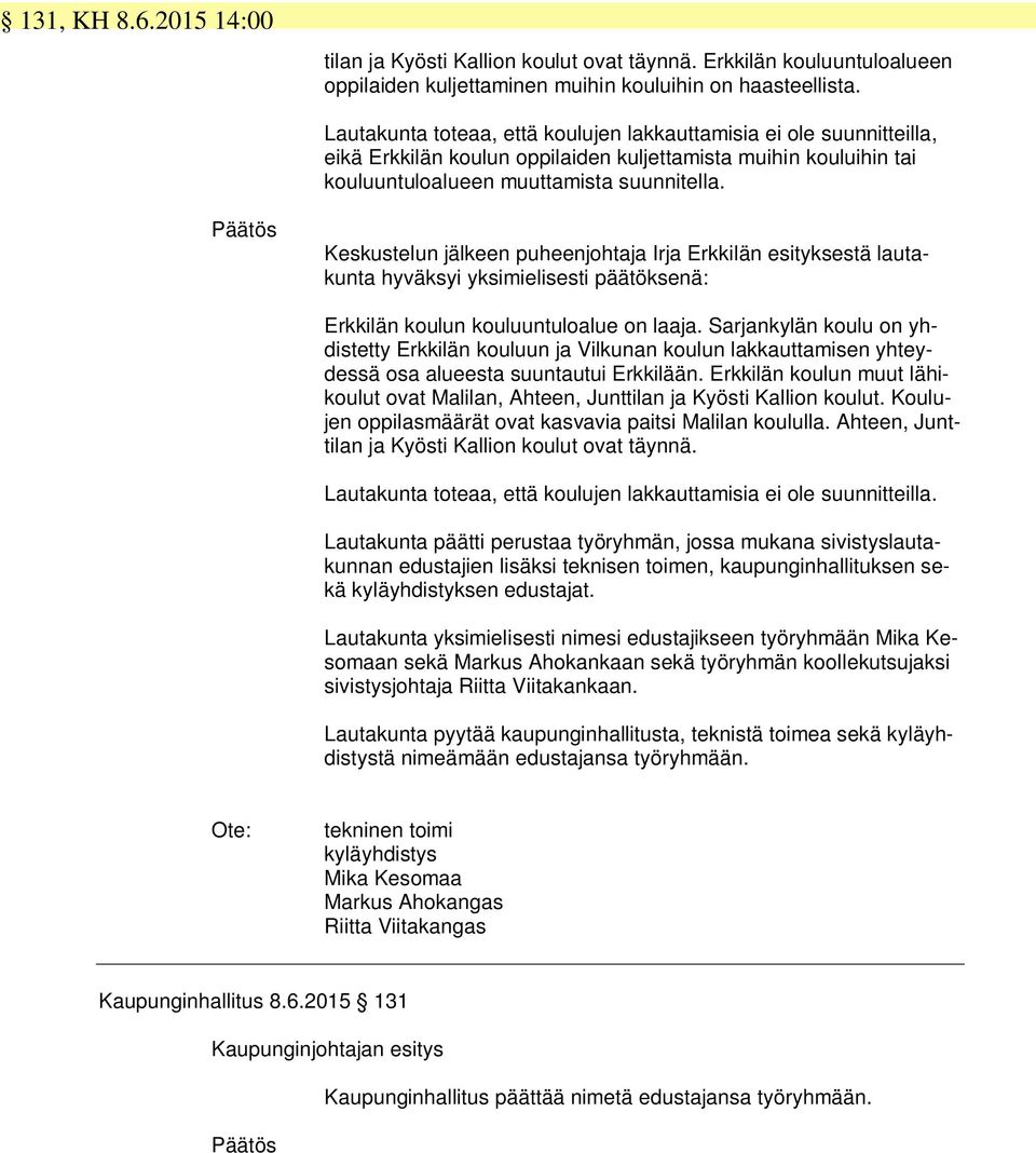 Keskustelun jälkeen puheenjohtaja Irja Erkkilän esityksestä lautakunta hyväksyi yksimielisesti päätöksenä: Erkkilän koulun kouluuntuloalue on laaja.