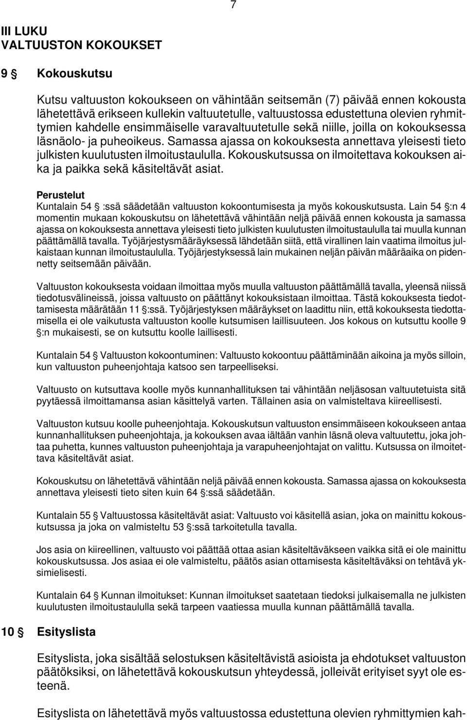 Samassa ajassa on kokouksesta annettava yleisesti tieto julkisten kuulutusten ilmoitustaululla. Kokouskutsussa on ilmoitettava kokouksen aika ja paikka sekä käsiteltävät asiat.