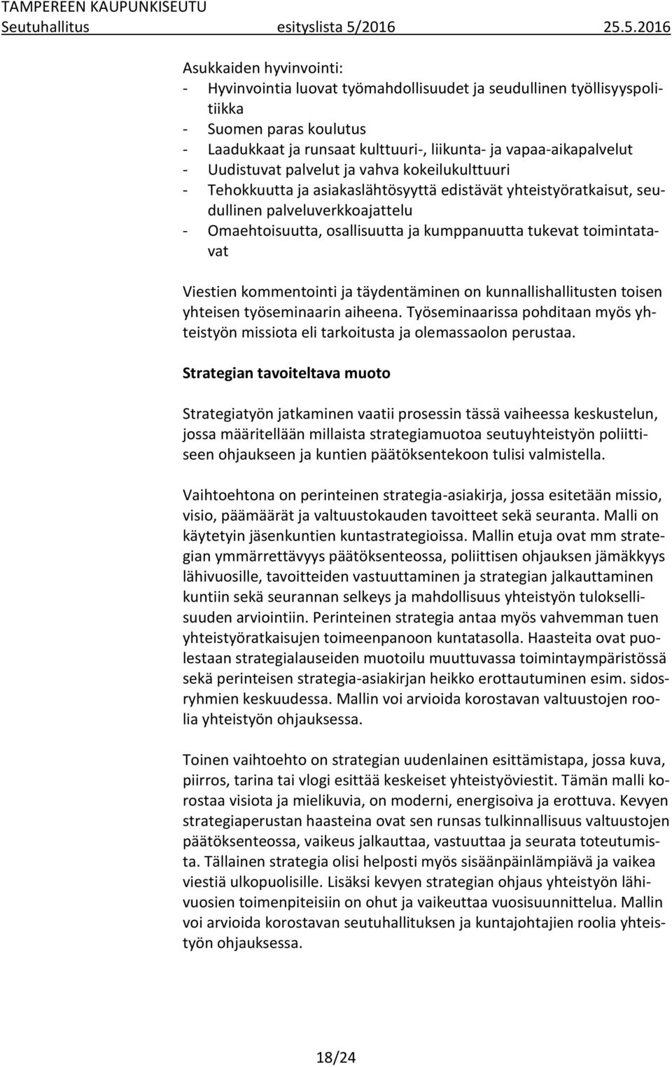 5.2016 Asukkaiden hyvinvointi: - Hyvinvointia luovat työmahdollisuudet ja seudullinen työllisyyspolitiikka - Suomen paras koulutus - Laadukkaat ja runsaat kulttuuri-, liikunta- ja vapaa-aikapalvelut