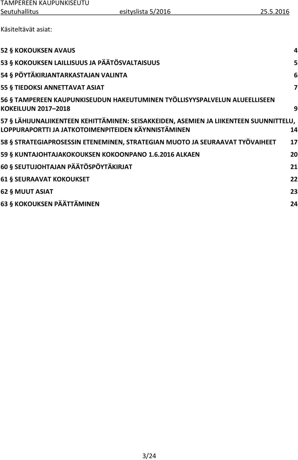 5.2016 Käsiteltävät asiat: 52 KOKOUKSEN AVAUS 4 53 KOKOUKSEN LAILLISUUS JA PÄÄTÖSVALTAISUUS 5 54 PÖYTÄKIRJANTARKASTAJAN VALINTA 6 55 TIEDOKSI ANNETTAVAT ASIAT 7 56