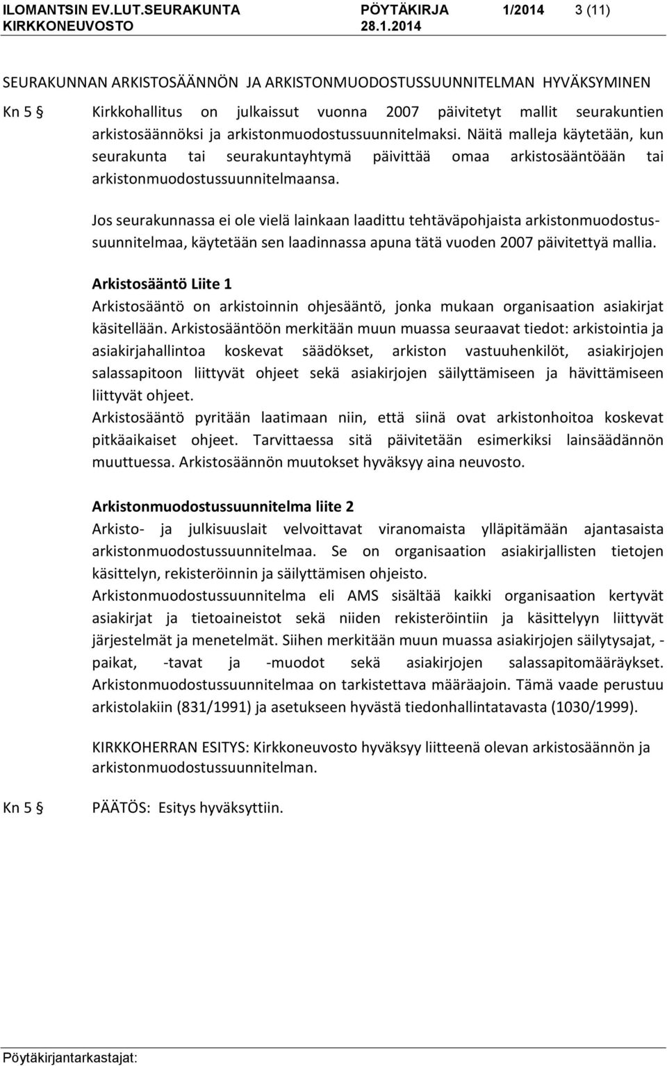 arkistosäännöksi ja arkistonmuodostussuunnitelmaksi. Näitä malleja käytetään, kun seurakunta tai seurakuntayhtymä päivittää omaa arkistosääntöään tai arkistonmuodostussuunnitelmaansa.