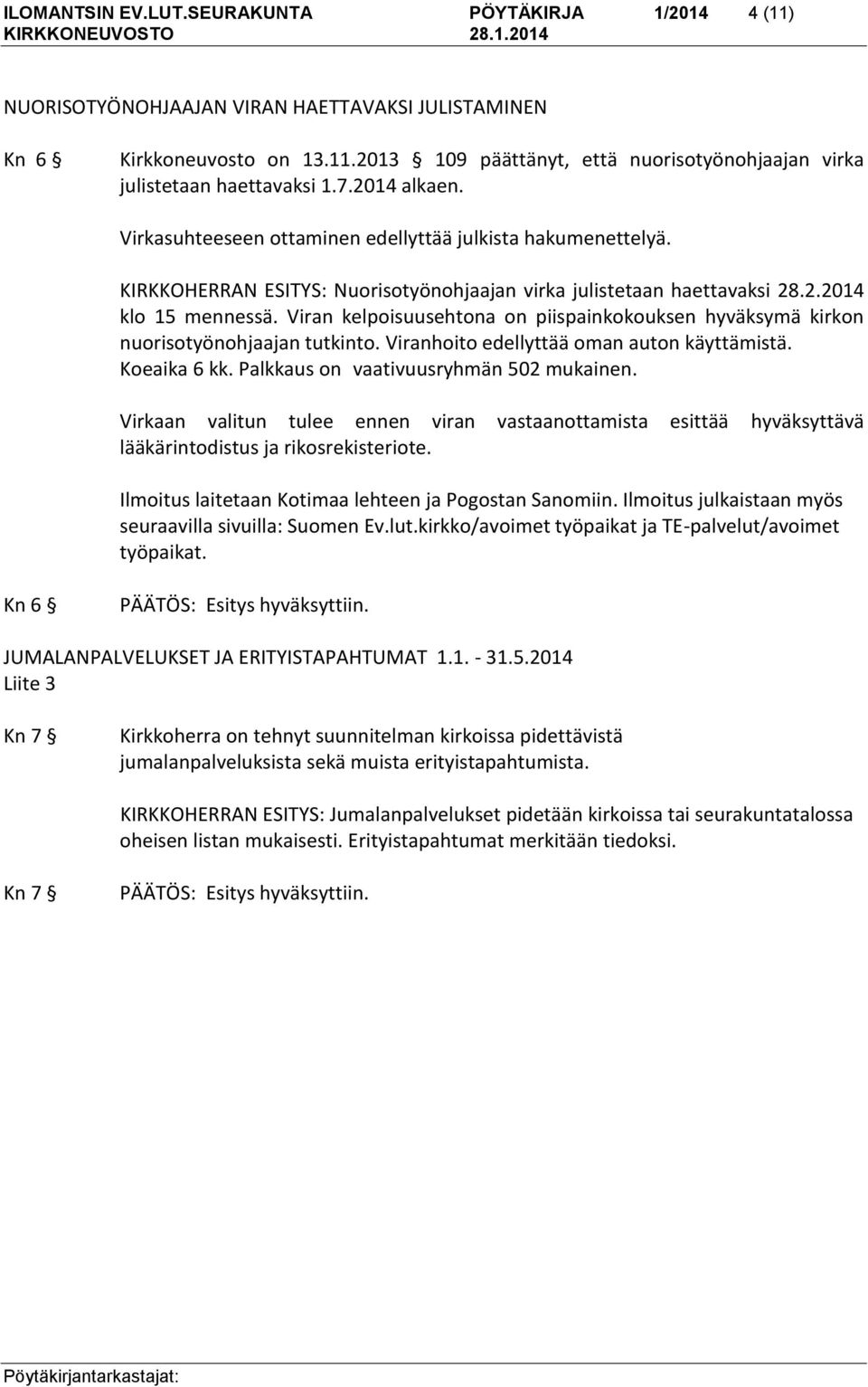 Viran kelpoisuusehtona on piispainkokouksen hyväksymä kirkon nuorisotyönohjaajan tutkinto. Viranhoito edellyttää oman auton käyttämistä. Koeaika 6 kk. Palkkaus on vaativuusryhmän 502 mukainen.