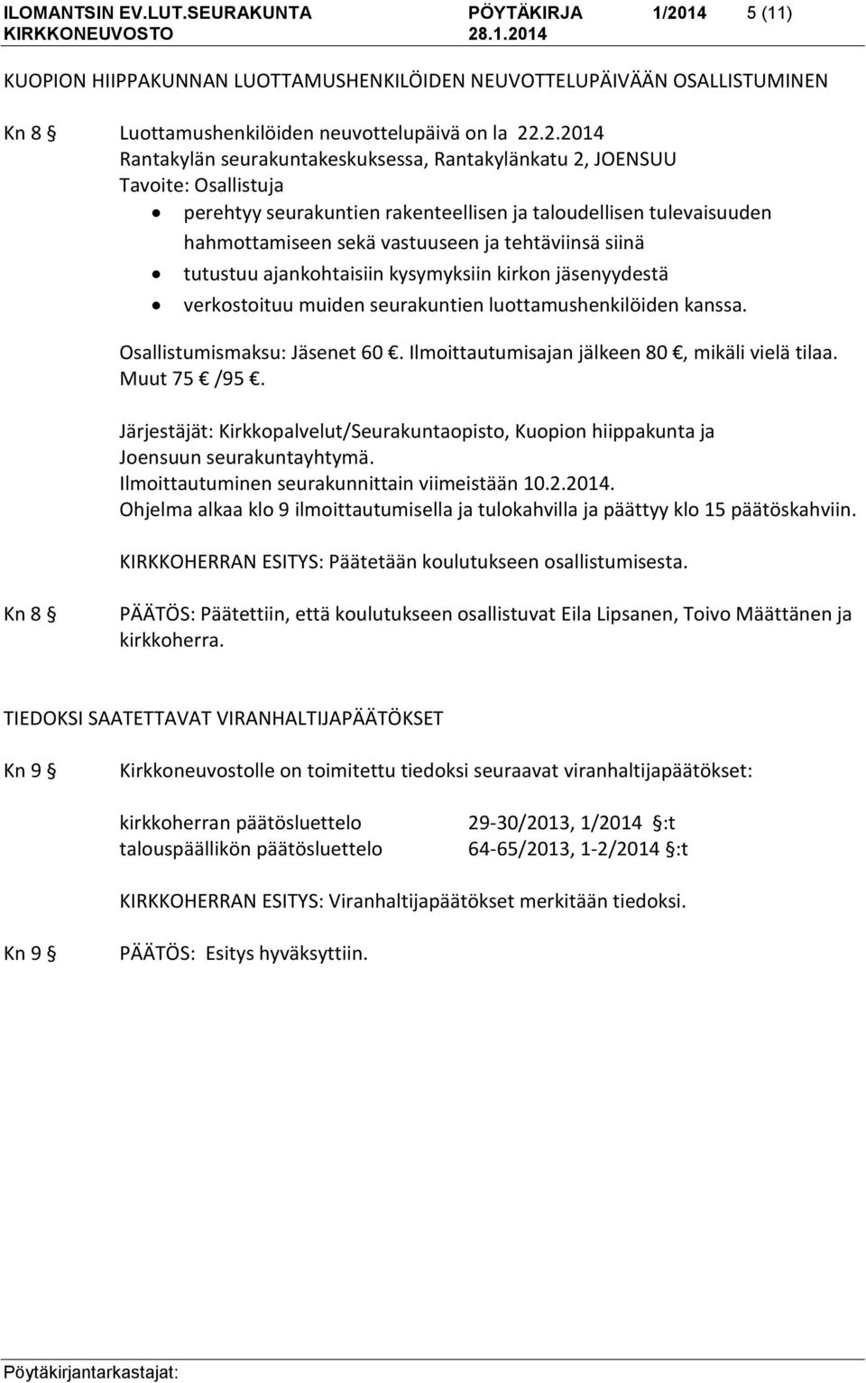 .2.2014 Rantakylän seurakuntakeskuksessa, Rantakylänkatu 2, JOENSUU Tavoite: Osallistuja perehtyy seurakuntien rakenteellisen ja taloudellisen tulevaisuuden hahmottamiseen sekä vastuuseen ja