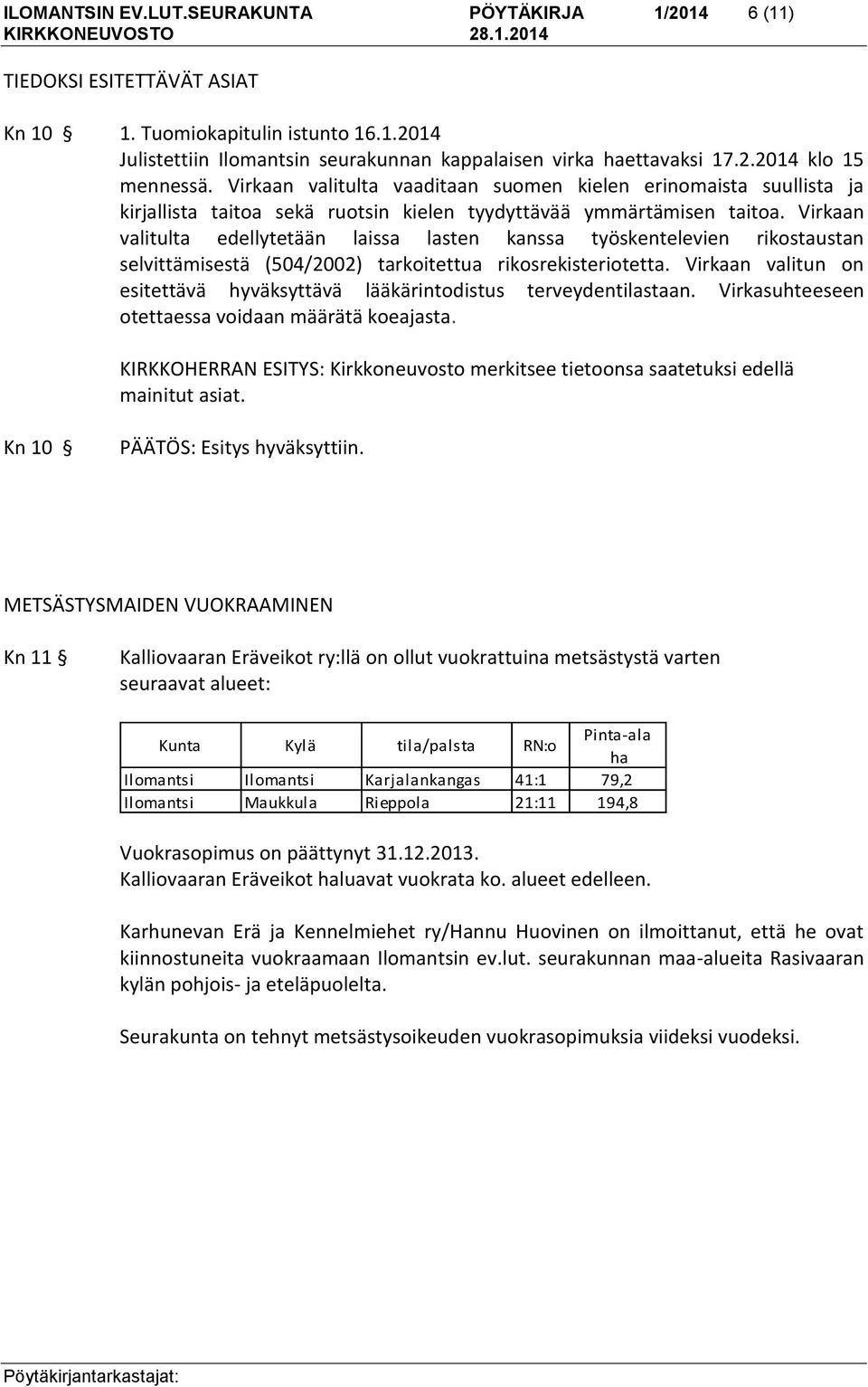 Virkaan valitulta edellytetään laissa lasten kanssa työskentelevien rikostaustan selvittämisestä (504/2002) tarkoitettua rikosrekisteriotetta.