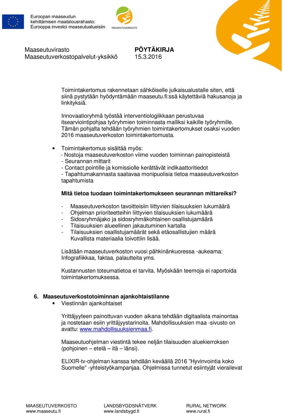 Tämän pohjalta tehdään työryhmien toimintakertomukset osaksi vuoden 2016 maaseutuverkoston toimintakertomusta.