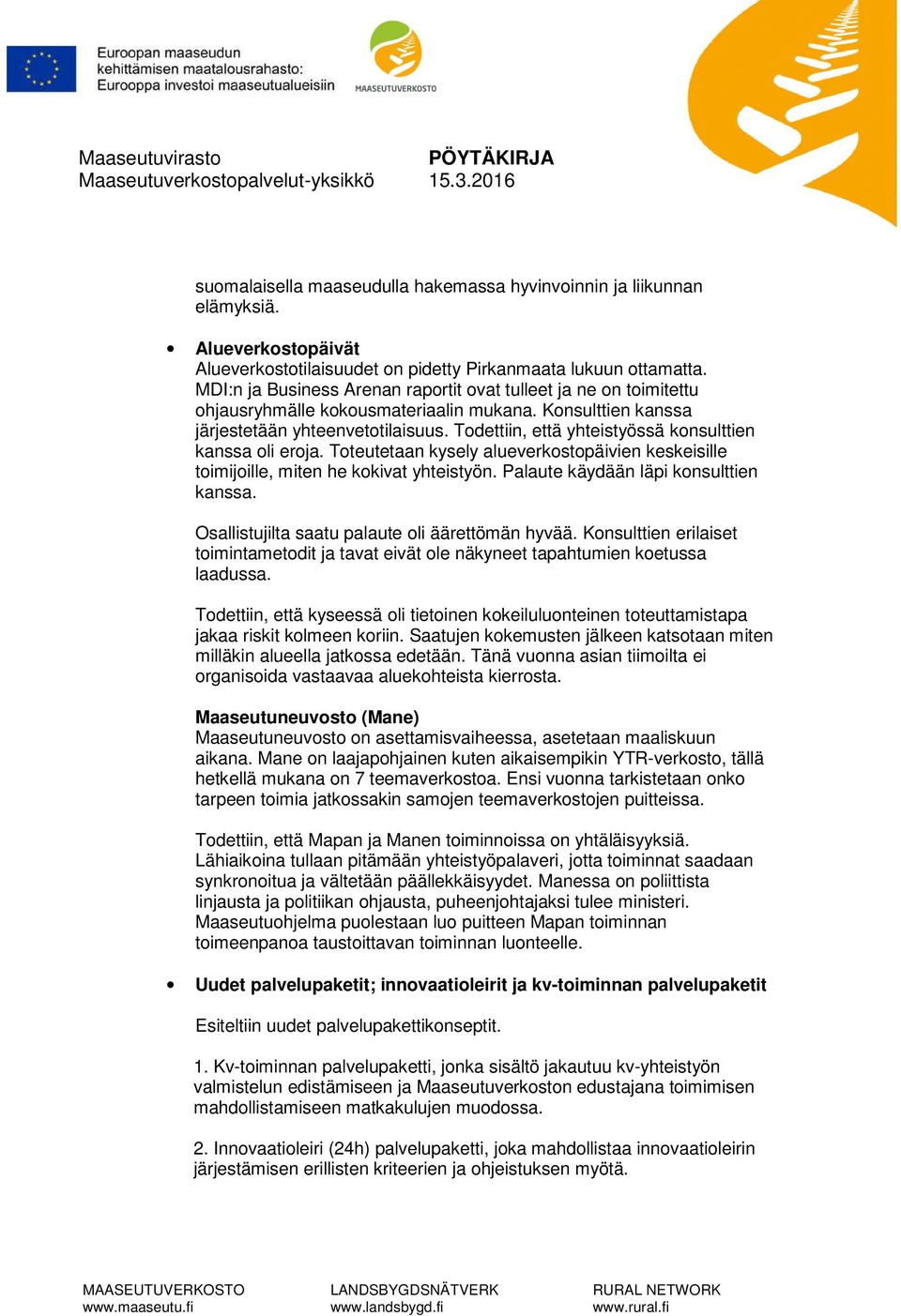 Todettiin, että yhteistyössä konsulttien kanssa oli eroja. Toteutetaan kysely alueverkostopäivien keskeisille toimijoille, miten he kokivat yhteistyön. Palaute käydään läpi konsulttien kanssa.
